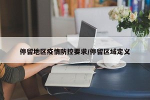 停留地区疫情防控要求/停留区域定义